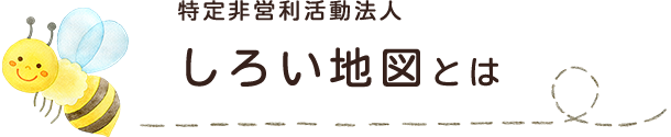 特定非営利活動法人 しろい地図とは